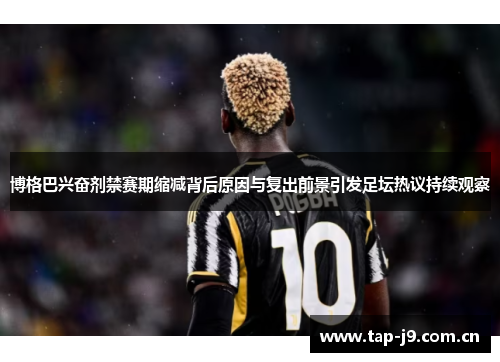 博格巴兴奋剂禁赛期缩减背后原因与复出前景引发足坛热议持续观察 博格巴兴奋剂禁赛期缩减背后原因与复出前景引发足坛热议持续观察