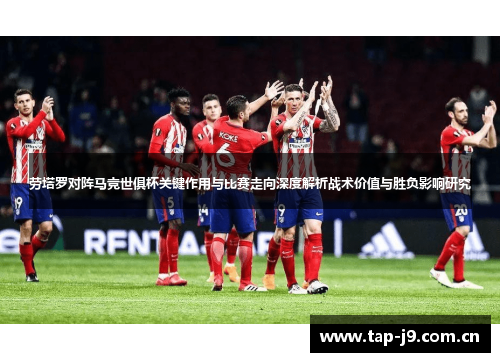 劳塔罗对阵马竞世俱杯关键作用与比赛走向深度解析战术价值与胜负影响研究 劳塔罗对阵马竞世俱杯关键作用与比赛走向深度解析战术价值与胜负影响研究